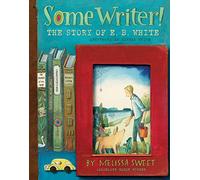 Some Writer!: The Story of E. B. White