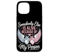 Somebody Else Is Alive Because Of My Person Organ Donor Case for iPhone 15