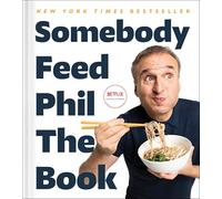 Somebody Feed Phil the Book – Untold Stories, Behind-the-Scenes & Favorite Recipes – Cookbook