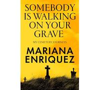 Somebody is walking on your grave: my journeys into cemeteries: My Journeys to Cemeteries