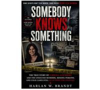 Somebody Knows Something: The True Story of Sabrina Aisenberg and the Unsolved Murders, Missing Persons, and Cold Cases Still Searching for Answers