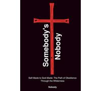 Somebody’s Nobody: Self-Made to God-Made: The Path of Obedience Through the Wilderness