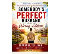 Somebody’s Perfect Husband, But at the Wrong Address: A Relationship Mirror for Men Who Want to Date, Build, Love, and Choose Differently