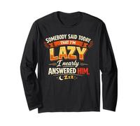 Somebody Said Today That I’m Lazy I Nearly Answered him Long Sleeve T-Shirt