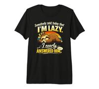 Somebody Said Today That I’m Lazy I Nearly Answered him Premium T-Shirt