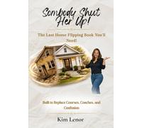 Somebody Shut Her Up!: The Last House Flipping Book You'll Need!
