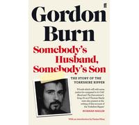 Somebody's Husband, Somebody's Son : The Story of the Yorkshire Ripper