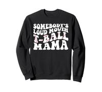 Somebody's Loud Mouth T-ball Mama Teeball Mom Mother's Day Sweatshirt