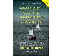 Somebody's Mother Somebody's Daughter True Stories from Victims and Survivors of the Yorkshire Ripper Paperback 10 Dec 2020