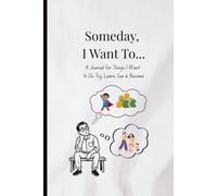 Someday, I want to...: A Journal for Things I Want to Do, Try, Learn, See & Become (Life Series: Past, Present, Future)
