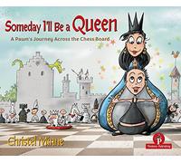 Someday I'll Be a Queen: A Pawn's Journey Across the Chess Board