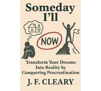 Someday I'll: Transform Your Dreams Into Reality by Conquering Procrastination