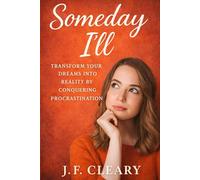 Someday I'll: Transform Your Dreams Into Reality by Conquering Procrastination