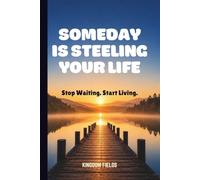 SOMEDAY IS STEELING YOUR LIFE: Stop Waiting. Start Living. (MADE NEW SERIES BY KINGDOM FIELDS)