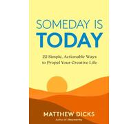 Someday Is Today : 22 Simple, Actionable Ways to Propel Your Creative Life