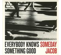 SOMEDAY JACOB - EVERYBODY KNOWS SOMETHING GOOD