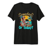 Someday Never Or Today? Premium T-Shirt