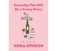 Someday This Will Be a Funny Story: The Quotable Nora Ephron