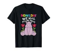 Someday We Will All Be Dead Unhinged Gen Z Dark Humor Meme T-Shirt