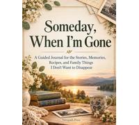 Someday, When I’m Gone: A Guided Journal for the Stories, Memories, Recipes, and Family Things I Don’t Want to Disappear