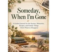 Someday, When I’m Gone: A Guided Journal for the Stories, Memories, Recipes, and Family Things I Don’t Want to Disappear