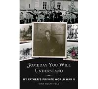 Someday You Will Understand: My Father's Private World War II