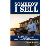Somehow I Sell: Real-World Lessons from the Front Lines of Territory Sales