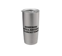 Somehow Still Having A Great Time Stainless Steel Insulated Tumbler
