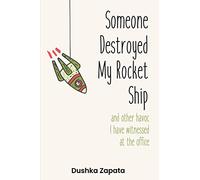 Someone Destroyed My Rocket Ship: and other havoc I've witnessed at the office: Volume 6 (How to Be Ferociously Happy)