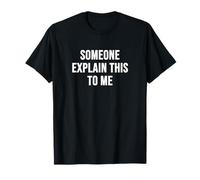Someone Explain This to Me T-Shirt