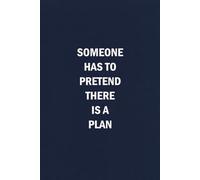 Someone Has To Pretend There Is A Plan: Funny Coworker Gag Gift for Office Friends, Employees and Work Manager - Blank Lined Journal Notebook for Work