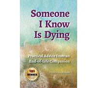 Someone I Know Is Dying: Practical Advice from an End-of-Life Companion