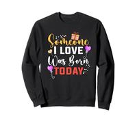 Someone I love was born today Birthday Saying Birthday Sweatshirt