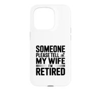 Someone Please Tell My Wife I'm Retired Case for iPhone 15 Pro