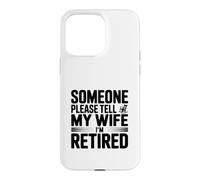 Someone Please Tell My Wife I'm Retired Case for iPhone 15 Pro Max