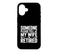 Someone Please Tell My Wife I'm Retired Case for iPhone 16