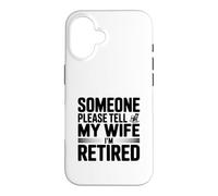 Someone Please Tell My Wife I'm Retired Case for iPhone 16
