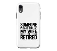 Someone Please Tell My Wife I'm Retired Case for iPhone XR