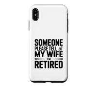 Someone Please Tell My Wife I'm Retired Case for iPhone XS Max