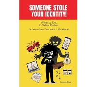 Someone Stole Your Identity!: What To Do. In What Order. So You Can Get Your Life Back!