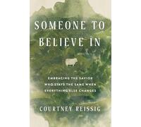 Someone to Believe In: Embracing the Savior Who Stays the Same When Everything Else Changes