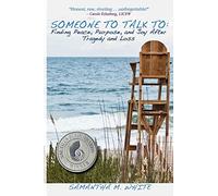 Someone to Talk to - Finding Peace, Purpose, and Joy After Tragedy and Loss; A Recipe for Healing from Trauma and Grief