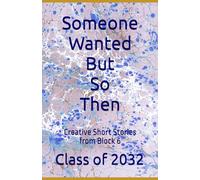 Someone Wanted But So Then: Creative Short Stories from Block 6
