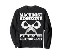 Someone Who Makes Shit You Can't - Funny CNC Machinist Gifts Sweatshirt