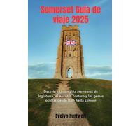 Somerset Guía de viaje 2025: Descubre la campiña atemporal de Inglaterra, el encanto costero y las gemas ocultas desde Bath hasta Exmoor