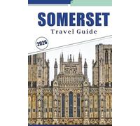 SOMERSET TRAVEL GUIDE 2026: Uncover Somerset’s Timeless Beauty, Historic Treasures, Iconic Landmarks, and Local Traditions - Your Complete Travel Guide.