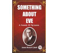 Something About Eve A Comedy Of Fig-Leaves (Edition2023)