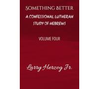 Something Better: A Confessional Lutheran Study of Hebrews (Letters to the Church Under Pressure: Confessional Lutheran Bible Studies)