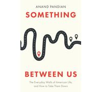 Something Between Us : The Everyday Walls of American Life, and How to Take Them Down
