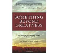 Something Beyond Greatness: Conversation with a Man of Science and a Woman of God